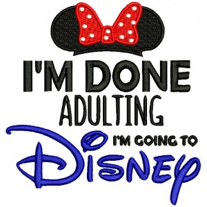 I'm Done Adulting I'm Going To Disney Minnie Filled Machine Embroidery Design Digitized Pattern